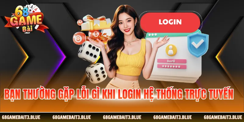 Bạn thường gặp lỗi gì khi login hệ thống trực tuyến